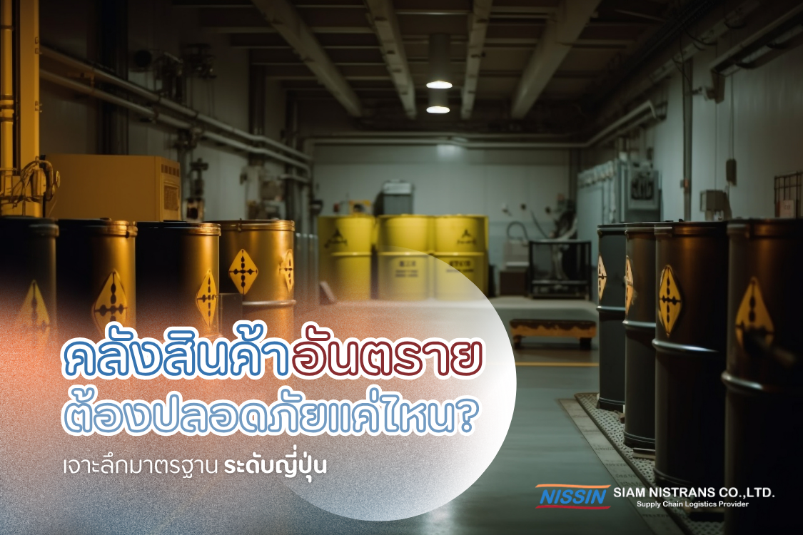 คลังสินค้าอันตรายต้องปลอดภัยแค่ไหน? เจาะลึกมาตรฐานที่ผู้ให้บริการโลจิสติกส์ระดับญี่ปุ่นอย่าง Siam Nistrans ยึดถือ